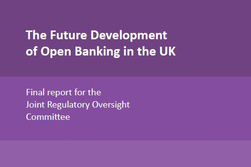The Future Development of Open Banking in the UK - Final report for the Joint Regulatory Oversight Committee